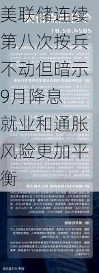 美联储连续第八次按兵不动但暗示9月降息 就业和通胀风险更加平衡