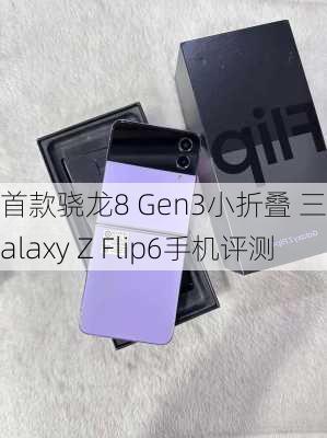 首款骁龙8 Gen3小折叠 三星Galaxy Z Flip6手机评测