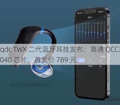 qdc TWX 二代蓝牙耳挂发布：高通 QCC3040 芯片，首发价 789 元