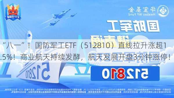 “八一”！国防军工ETF（512810）直线拉升涨超1.5%！商业航天持续发酵，航天发展开盘3分钟涨停！