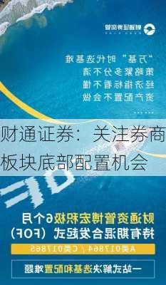 财通证券：关注券商板块底部配置机会