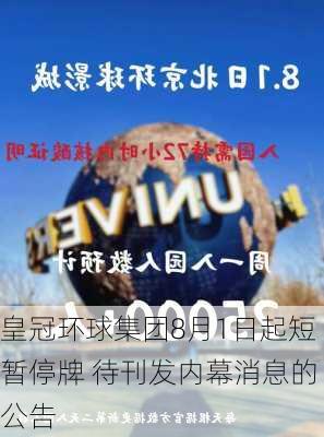 皇冠环球集团8月1日起短暂停牌 待刊发内幕消息的公告