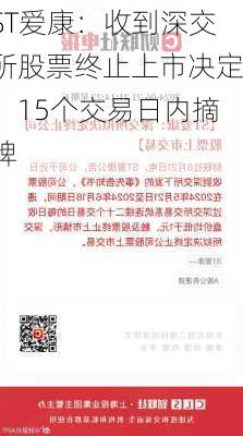 ST爱康：收到深交所股票终止上市决定，15个交易日内摘牌