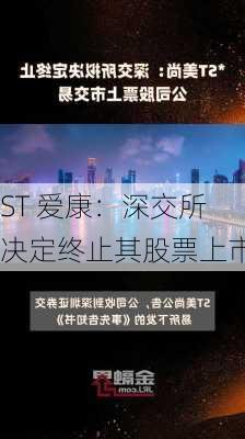 ST 爱康：深交所决定终止其股票上市