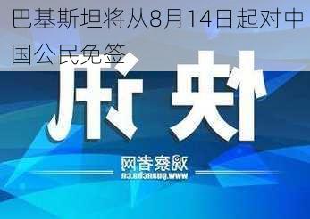 巴基斯坦将从8月14日起对中国公民免签