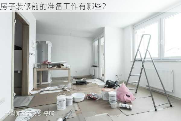 房子装修前的准备工作有哪些？