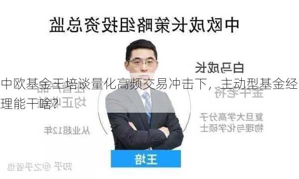 中欧基金王培谈量化高频交易冲击下，主动型基金经理能干啥？