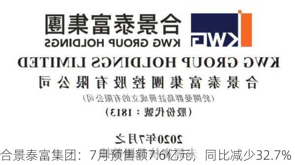 合景泰富集团：7月预售额7.6亿元，同比减少32.7%