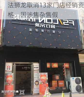 法狮龙取消13家门店经销资格，因涉售杂售假