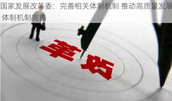 国家发展改革委：完善相关体制机制 推动高质量发展 体制机制完善