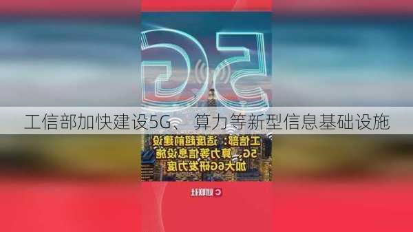 工信部加快建设5G、 算力等新型信息基础设施