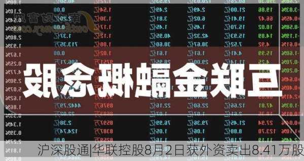 沪深股通|华联控股8月2日获外资卖出8.41万股