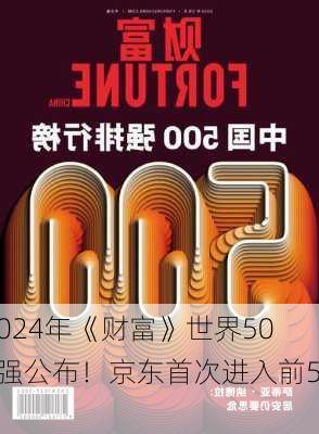 2024年《财富》世界500强公布！京东首次进入前50