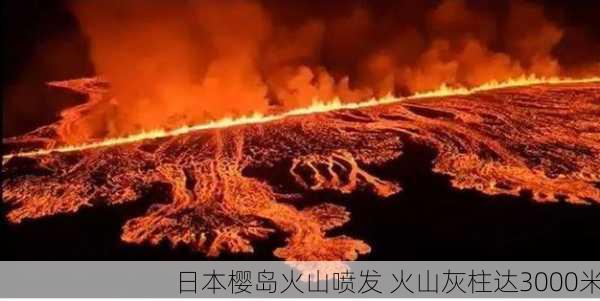 日本樱岛火山喷发 火山灰柱达3000米