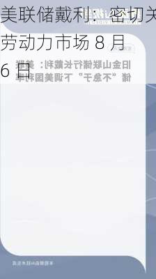 美联储戴利：密切关注劳动力市场 8 月 6 日