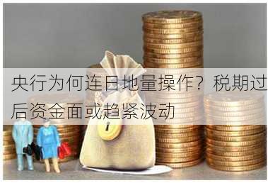 央行为何连日地量操作？税期过后资金面或趋紧波动