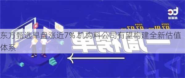 东方甄选早盘涨近7% 机构料公司有望构建全新估值体系