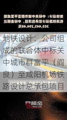 地铁设计：公司组成的联合体中标关中城市群富平（阎良）至咸阳机场铁路设计总承包项目