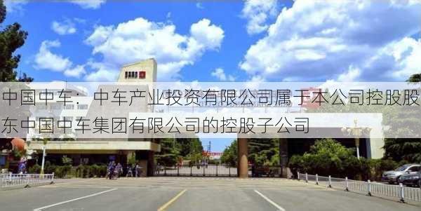 中国中车：中车产业投资有限公司属于本公司控股股东中国中车集团有限公司的控股子公司