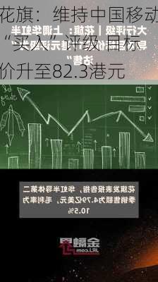 花旗：维持中国移动“买入”评级 目标价升至82.3港元