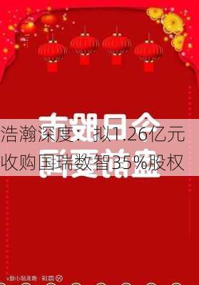 浩瀚深度：拟1.26亿元收购国瑞数智35%股权