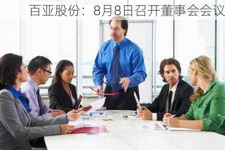 百亚股份：8月8日召开董事会会议