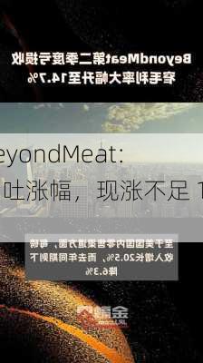 BeyondMeat：回吐涨幅，现涨不足 1%