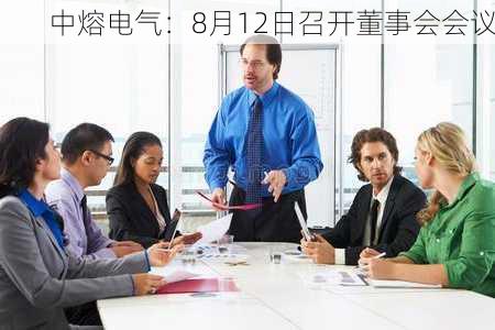 中熔电气：8月12日召开董事会会议