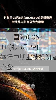 三一国际(00631.HK)拟8月29日举行中期业绩投资者推介会