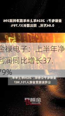 金禄电子：上半年净利润同比增长37.79%