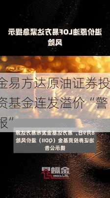 金易方达原油证券投资基金连发溢价“警报”