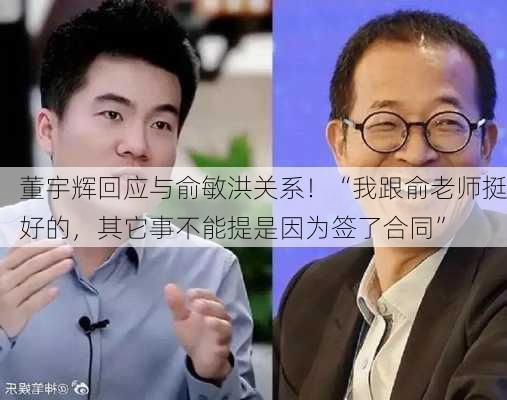 董宇辉回应与俞敏洪关系！“我跟俞老师挺好的，其它事不能提是因为签了合同”