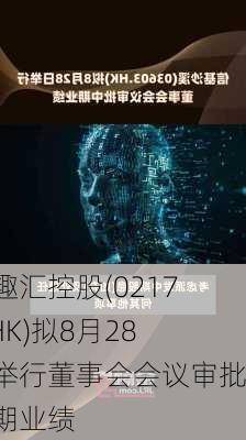 优趣汇控股(02177.HK)拟8月28日举行董事会会议审批中期业绩