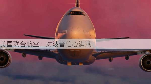 美国联合航空：对波音信心满满