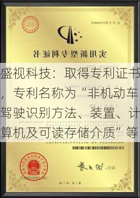 盛视科技：取得专利证书，专利名称为“非机动车驾驶识别方法、装置、计算机及可读存储介质”等