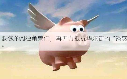 缺钱的AI独角兽们，再无力抵抗华尔街的“诱惑”