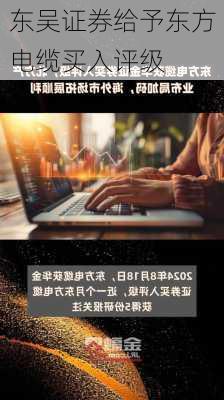 东吴证券给予东方电缆买入评级