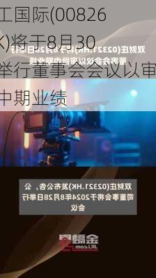 天工国际(00826.HK)将于8月30日举行董事会会议以审批中期业绩