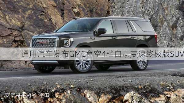 通用汽车发布GMC育空4档自动变速终极版SUV