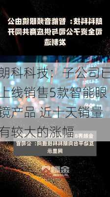 朗科科技：子公司已上线销售5款智能眼镜产品 近十天销量有较大的涨幅