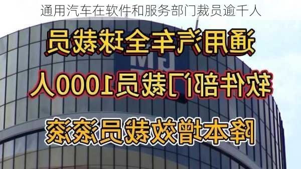 通用汽车在软件和服务部门裁员逾千人