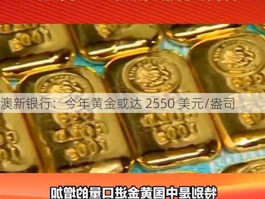 澳新银行：今年黄金或达 2550 美元/盎司