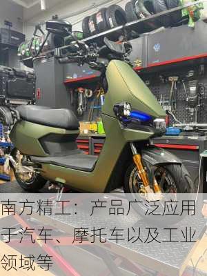 南方精工：产品广泛应用于汽车、摩托车以及工业领域等