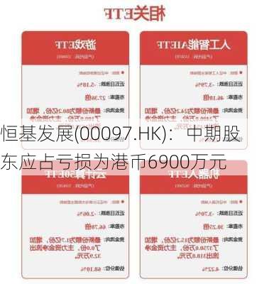 恒基发展(00097.HK)：中期股东应占亏损为港币6900万元