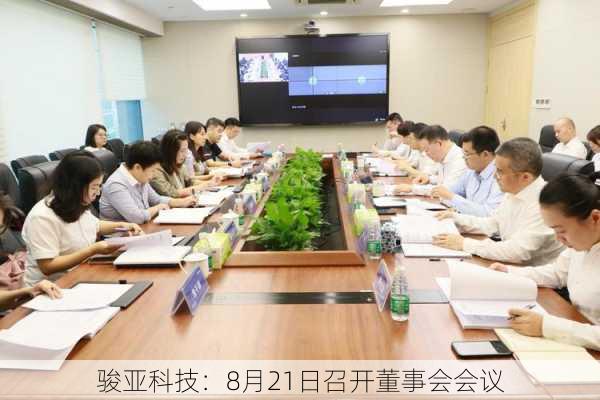 骏亚科技：8月21日召开董事会会议