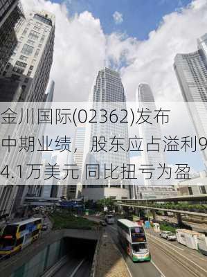 金川国际(02362)发布中期业绩，股东应占溢利924.1万美元 同比扭亏为盈