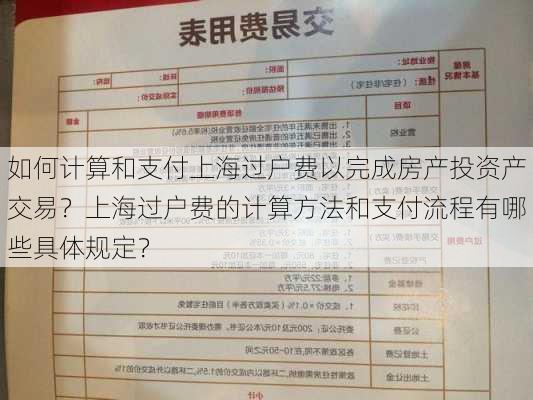 如何计算和支付上海过户费以完成房产投资产交易？上海过户费的计算方法和支付流程有哪些具体规定？