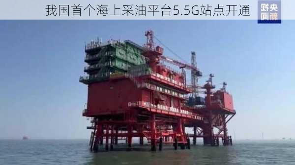 我国首个海上采油平台5.5G站点开通