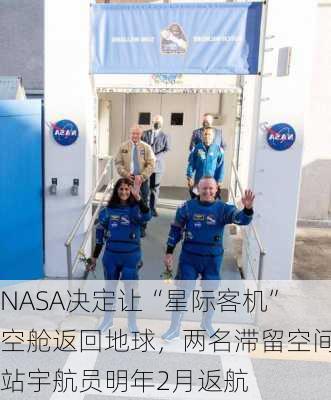 NASA决定让“星际客机”空舱返回地球，两名滞留空间站宇航员明年2月返航