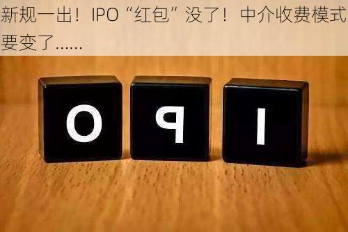 新规一出！IPO“红包”没了！中介收费模式要变了……